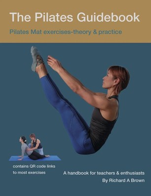 The Pilates Guidebook Pilates Mat Exercises - Theory & Practice Richard Brown