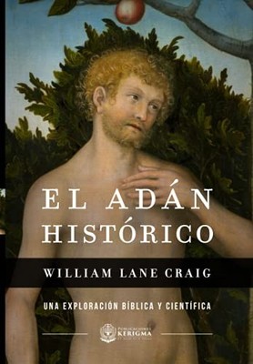 El Adan Historico: Una exploracion biblica y cientifica by Wiliam Lane Craig