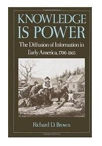KNOWLEDGE IS POWER: THE DIFFUSION OF INFORMATION IN EARLY By Richard D. Brown VG