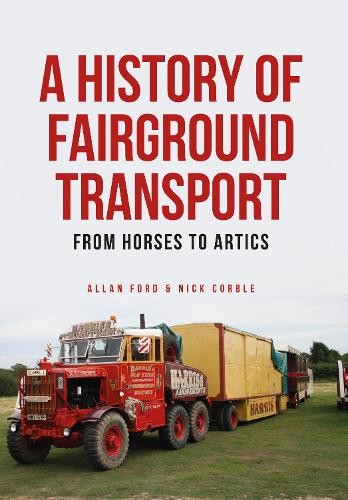 A History of Fairground Transport by Allan Ford, Nick Corble - 9781445661407