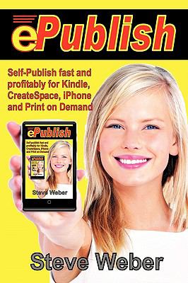 ePublish: Self-Publish Fast and Profitably for Kindle, iPhone, CreateSpace...