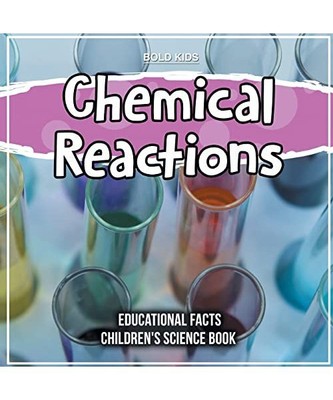 Chemical Reactions Educational Facts Children's Science Book, Bold Kids