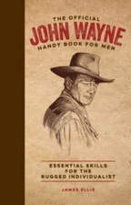 The Official John Wayne Handy Book for Men: Essential Skills for the Rugg - GOOD
