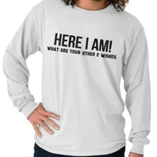 Here I Am Funny Attitude Ego Sarcastic Humor Long Sleeve Tshirt for Men or Women