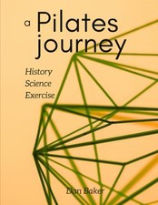 A Pilates Journey: History Science Exercise by Baker, Dan Book The Fast Free
