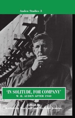 'In Solitude, for Company': W. H. Auden After 1940: Unpublished Prose and Recent