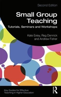 Small Group Teaching: Tutorials, Seminars and Workshops 2nd Edition by Kate Exle