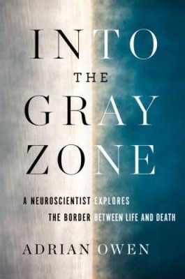 Into the Gray Zone: A Neuroscientist Explores the Border Between Li - VERY GOOD