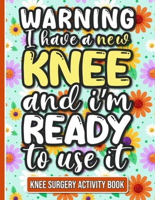 I Have a New Knee and I'm Ready to Use It - Knee Surgery Activity Book: Fun ...