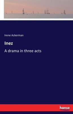 Ackerman - Inez A drama in three acts - New paperback or softback - X555z