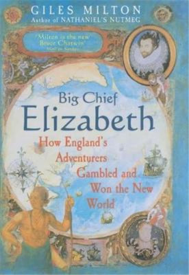 Big Chief Elizabeth: How England's Adventurers Gambled and Won the New World, Gi