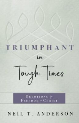 Triumphant in Tough Times: Devotions for Freedom in Christ by Anderson, Neil T.