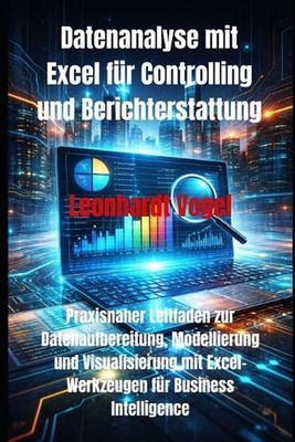 Datenanalyse mit Excel fr Controlling und Berichterstattung: Praxisnaher Leitfad