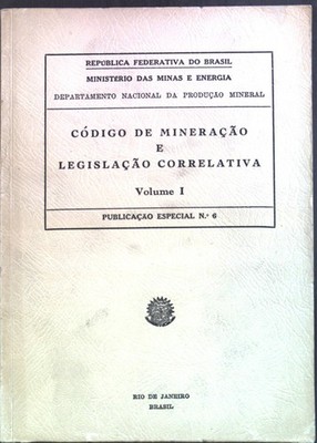 Codigo de Mineracao e Legislacao Correlativa, Volume 1. Publicacao Especial NO.6