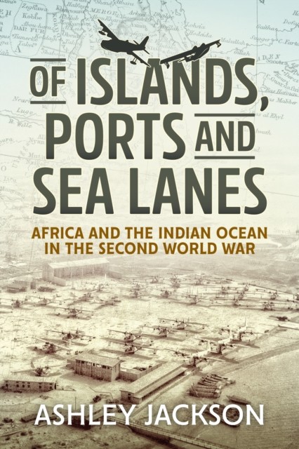 Of Islands, Ports and Sea Lanes: Africa and the Indian Ocean in the Second World War (War & Military Culture in South Asia) - Image 4