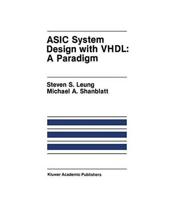 ASIC System Design with Vhdl: A Paradigm, Steven S Leung, Michael A Shanblatt