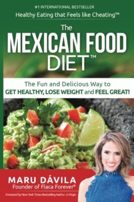 The Mexican Food Diet: Healthy Eating that feels like cheating B