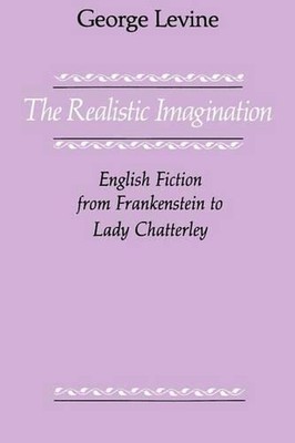 The Realistic Imagination: English Fiction from Frankenstein to Lady Chatterly b