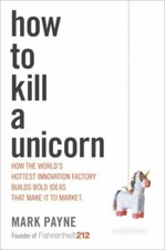 How to Kill a Unicorn: How the World's Hottest Innovation Factory Builds Bold I