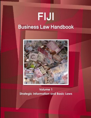 Fiji Business Law Handbook Volume 1 Strategic Information and Basic Laws Com