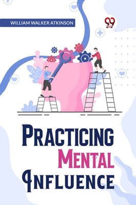 Practical Mental Influence by William Walker Atkinson (Paperback Book)