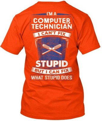 Computer Technician- Im A Technician I Cant Fix T-Shirt Made in USA S to 5XL