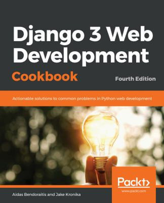 Django 3 Web Development Cookbook : Actionable Solutions to Commo