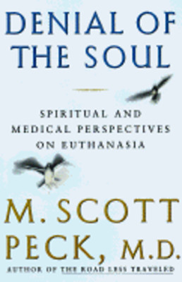 Denial of the Soul: Spiritual and Medical Perspectives on Euthanasia and by Peck