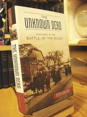The Unknown Dead: Civilians in the Battle of the Bulge - hardcover Schrijver...