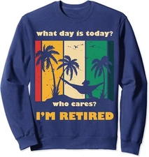 What Day Is Today Who Cares I'm Retired Funny Unisex Crewneck Sweatshirt