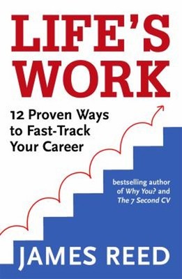 Life's Work : 12 Proven Ways to Fast-Track Your Career James Reed