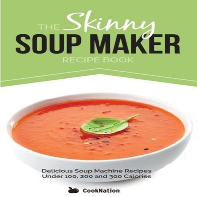 The Skinny Soup Maker Recipe Book Delicious Low Calorie Healthy a