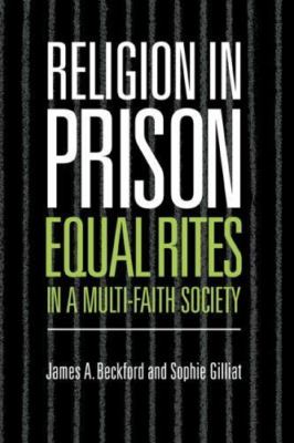 Religion in Prison: 'Equal Rites' in a Multi-Faith Society by Beckford, James A