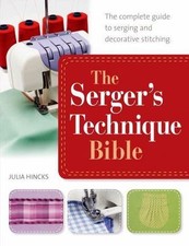 Serger's Technique Bible : From Hemming and Seaming, to Decorative Stitching,...
