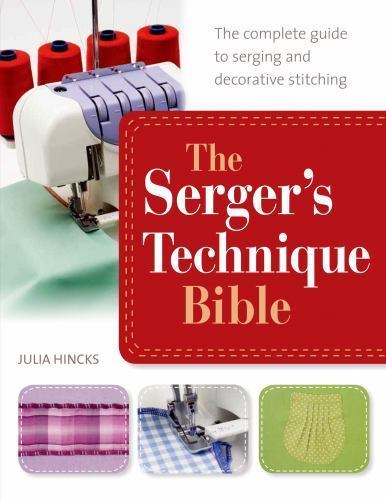 Die Serger-Technik-Bibel: Der vollständige Leitfaden zum Sergen und dekorativen Nähten