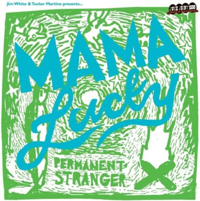 Mama Lucky Permanent Stranger: Jim White & Tucker Martine Present (Schallplatte)