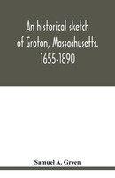 Samuel A. Green | An Historical Sketch Of Groton, Massachusetts. 1655-1890