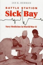 Battle Station Sick Bay: Navy Medicine in World War II by Jan K. Herman