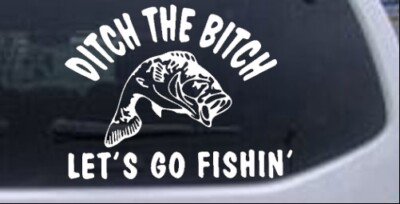 Ditch The Bitch Lets Go Fishing Car or Truck Window Laptop Decal Sticker