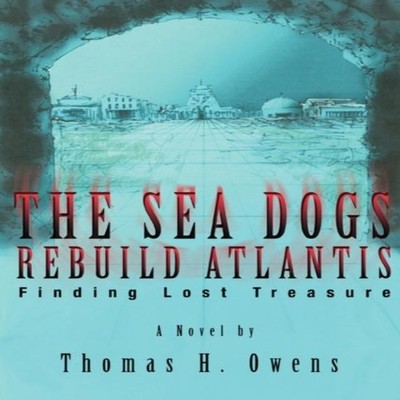 The Sea Dogs Rebuild Atlantis Finding Lost Treasure Thomas H. Owe