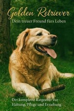 Golden Retriever - Fachratgeber fr Haltung, Ernhrung, Erziehung & Wesen: Praktis