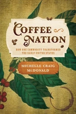 Coffee Nation: How One Commodity Transformed the Early United States by Michelle