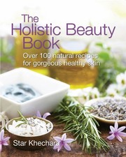 The Holistic Beauty Book: With Over 100 Natural Recipes for Gorgeous, Health...