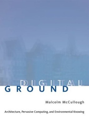 Digital Ground : Architecture, Pervasive Computing, and Environme
