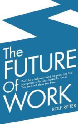The Future of Work: Don't Be a Follower: Lead the Pack and Find Your Place in...
