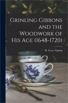 Grinling Gibbons and the Woodwork of His Age (1648-1720) (Paperback or Softback)