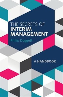 The Secrets of Interim Management: A Handbook by Doggett, Mr Philip, Brand Ne...
