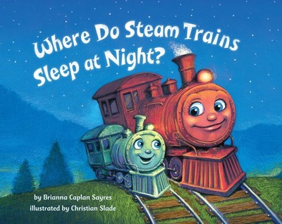 Where Do Steam Trains Sleep at Night? (Where Do...Series) - Sayres, Brianna ...