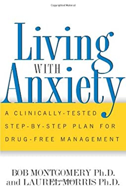 Living with Anxiety : A Clinically-Tested Step-by-Step Plan for D