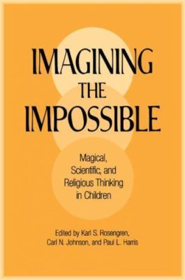 Imagining the Impossible: Magical, Scientific, and Religious Thinking in Childr